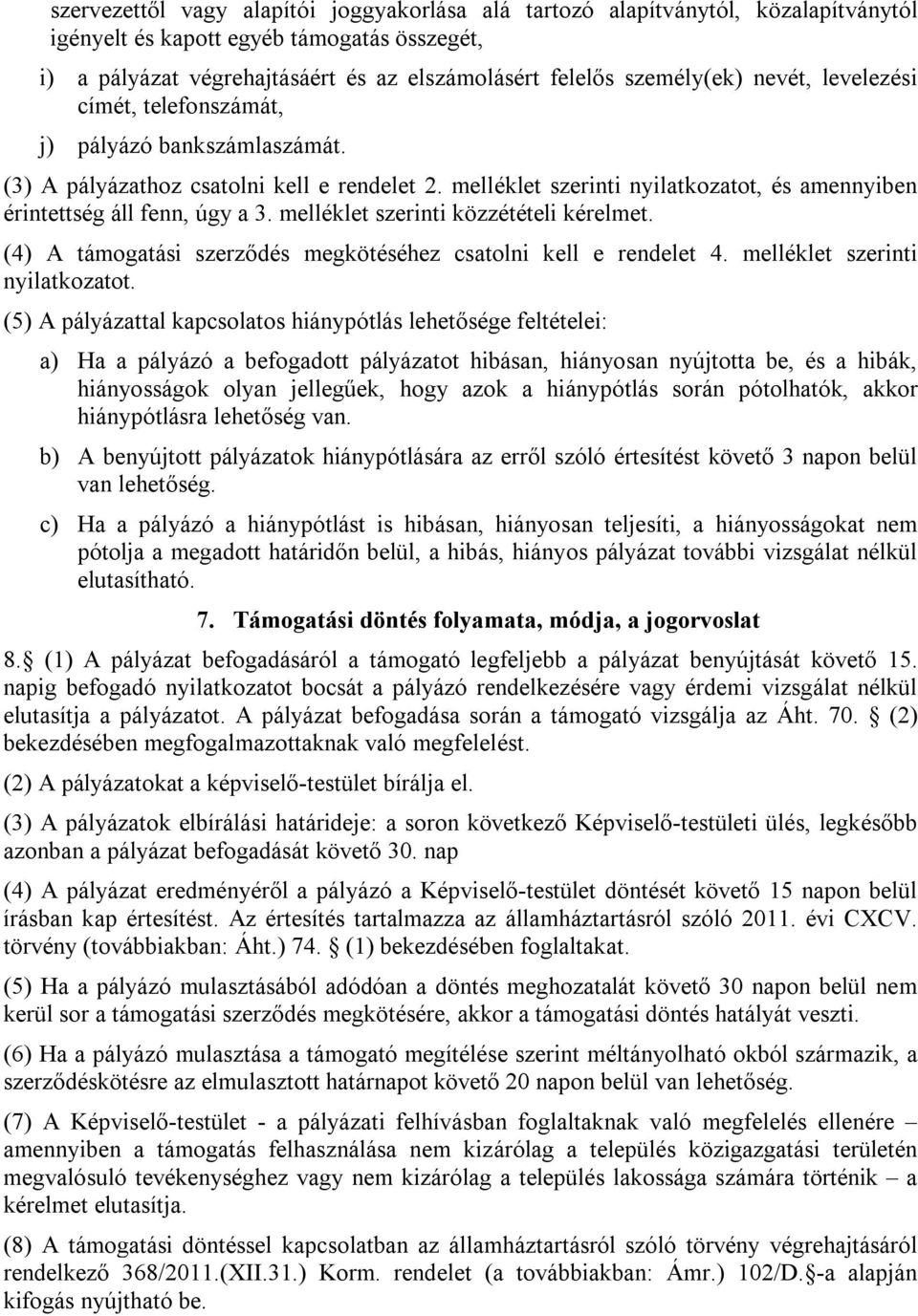 melléklet szerinti közzétételi kérelmet. (4) A támogatási szerződés megkötéséhez csatolni kell e rendelet 4. melléklet szerinti nyilatkozatot.