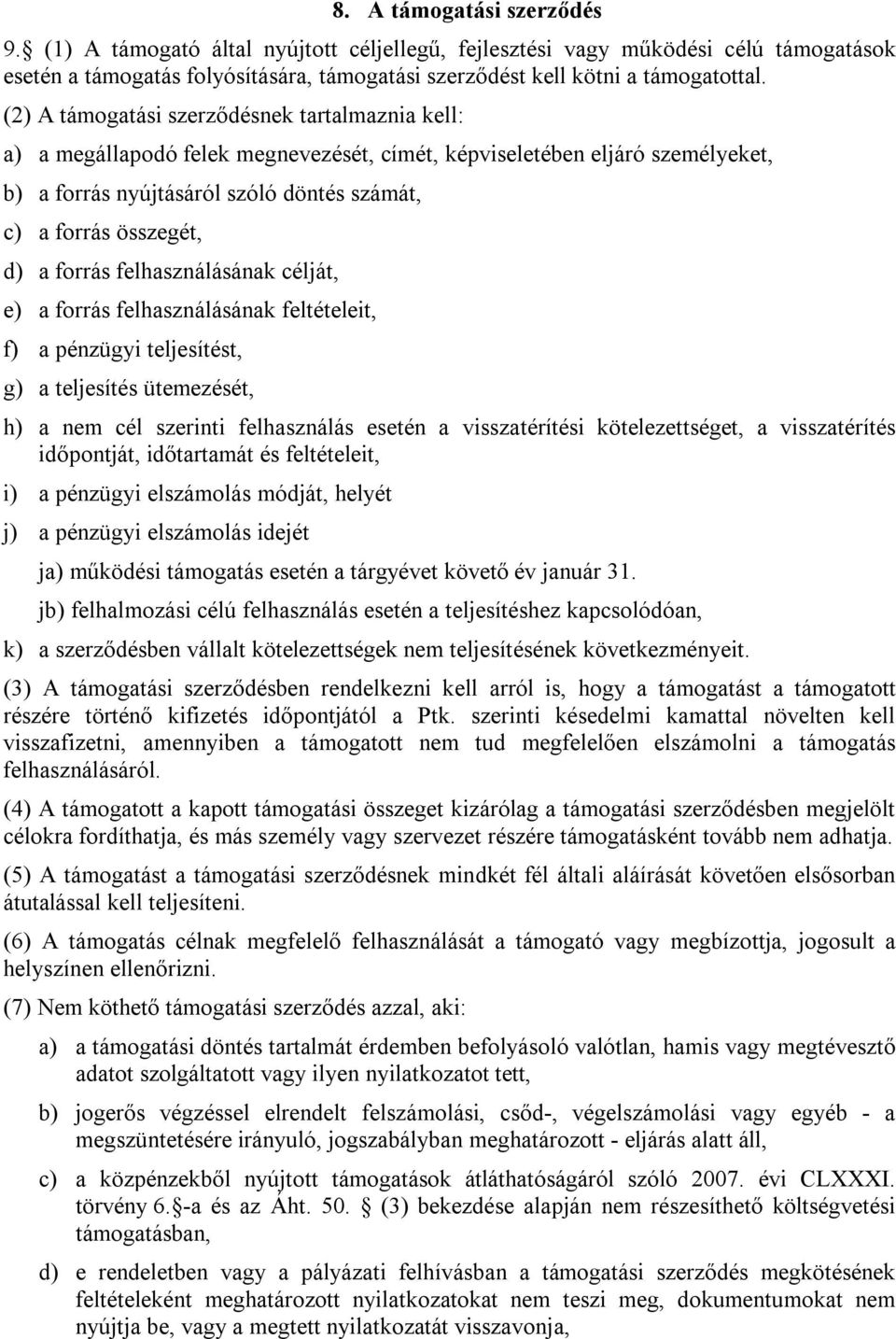 forrás felhasználásának célját, e) a forrás felhasználásának feltételeit, f) a pénzügyi teljesítést, g) a teljesítés ütemezését, h) a nem cél szerinti felhasználás esetén a visszatérítési