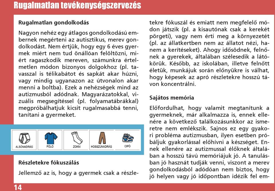 tavasszal is télikabátot és sapkát akar húzni, vagy mindig ugyanazon az útvonalon akar menni a boltba). Ezek a nehézségek mind az autizmusból adódnak. Magyarázatokkal, vizuális megsegítéssel (pl.