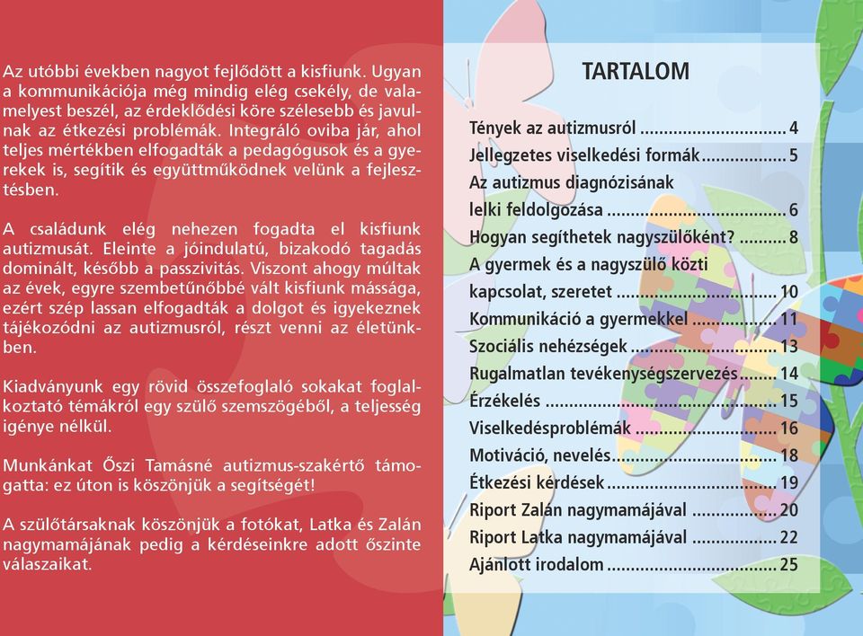 Eleinte a jóindulatú, bizakodó tagadás dominált, később a passzivitás.