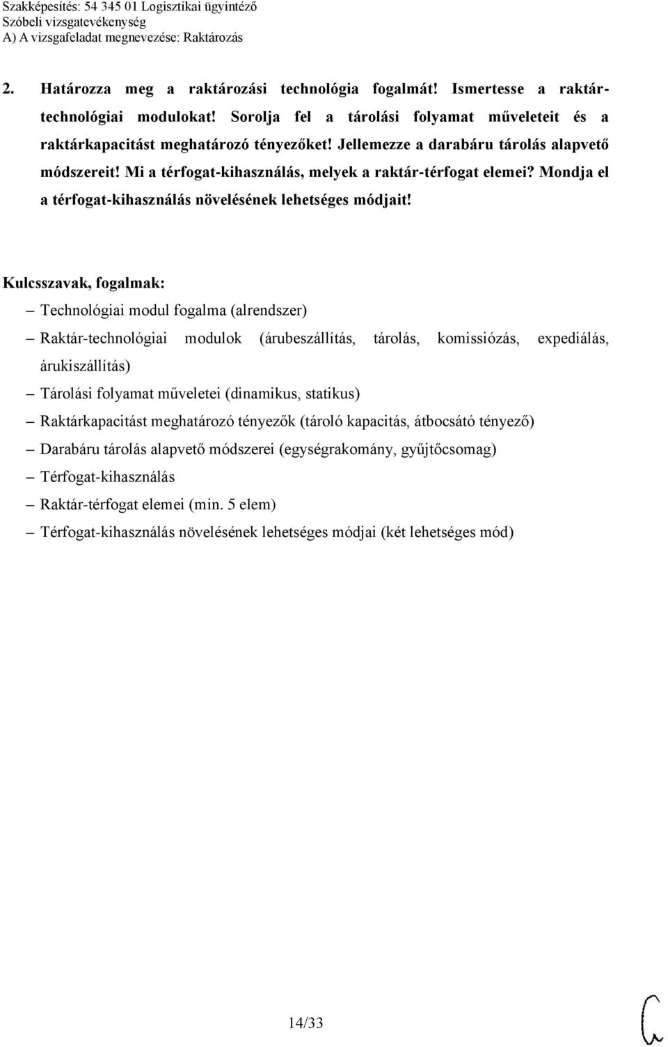 Technológiai modul fogalma (alrendszer) Raktár-technológiai modulok (árubeszállítás, tárolás, komissiózás, expediálás, árukiszállítás) Tárolási folyamat műveletei (dinamikus, statikus)