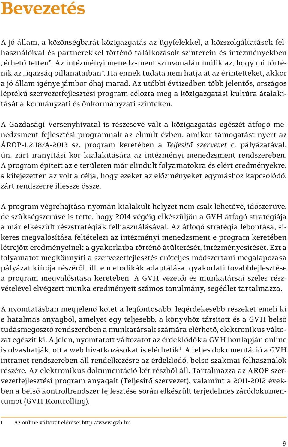 Az utóbbi évtizedben több jelentős, országos léptékű szervezetfejlesztési program célozta meg a közigazgatási kultúra átalakítását a kormányzati és önkormányzati szinteken.