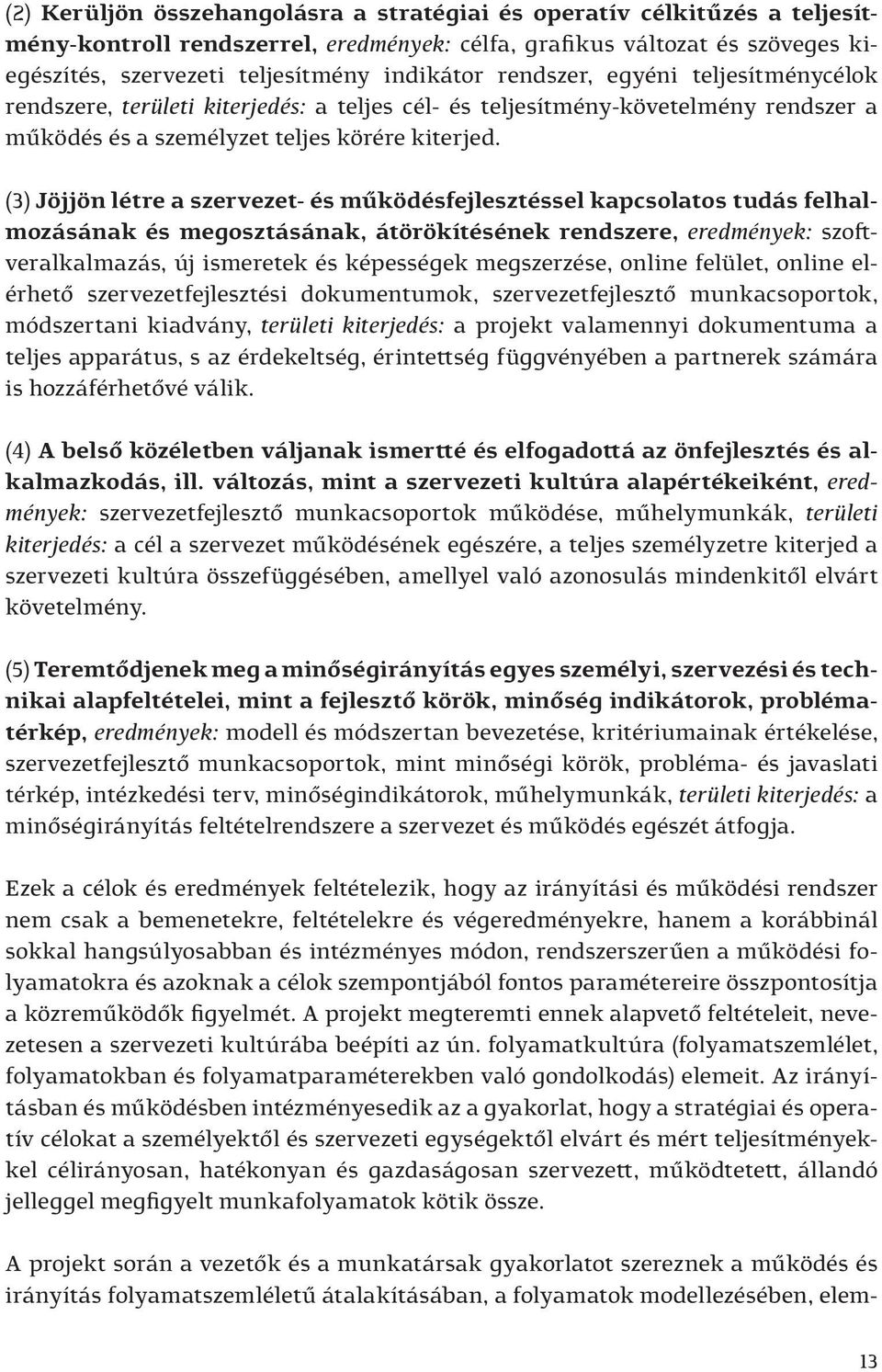 (3) Jöjjön létre a szervezet- és működésfejlesztéssel kapcsolatos tudás felhalmozásának és megosztásának, átörökítésének rendszere, eredmények: szoftveralkalmazás, új ismeretek és képességek