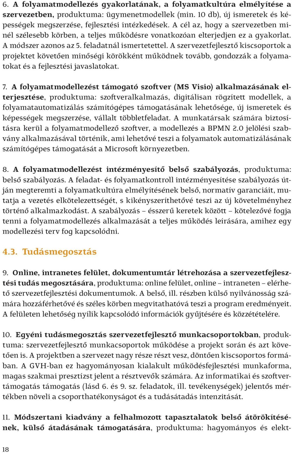 A szervezetfejlesztő kiscsoportok a projektet követően minőségi körökként működnek tovább, gondozzák a folyamatokat és a fejlesztési javaslatokat. 7.