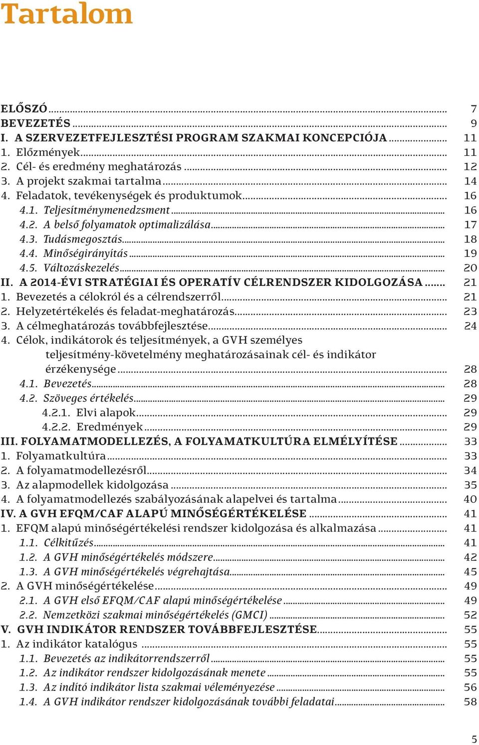 Változáskezelés... 20 II. A 2014-ÉVI STRATÉGIAI ÉS OPERATÍV CÉLRENDSZER KIDOLGOZÁSA... 21 1. Bevezetés a célokról és a célrendszerről... 21 2. Helyzetértékelés és feladat-meghatározás... 23 3.