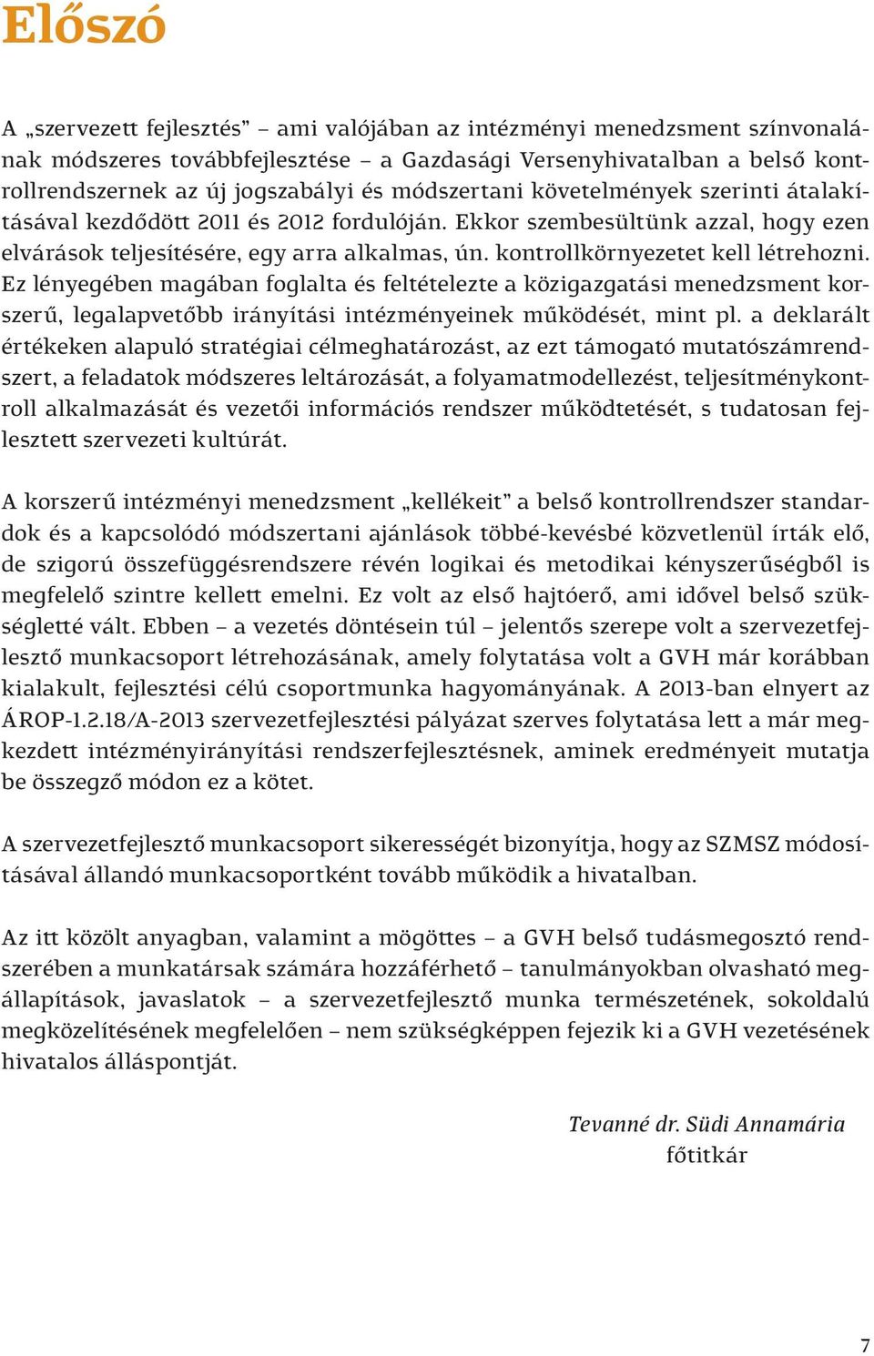 kontrollkörnyezetet kell létrehozni. Ez lényegében magában foglalta és feltételezte a közigazgatási menedzsment korszerű, legalapvetőbb irányítási intézményeinek működését, mint pl.