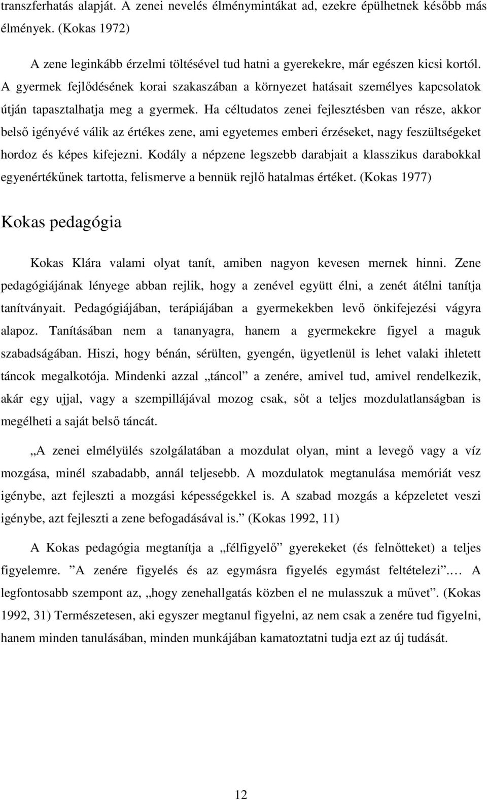 Ha céltudatos zenei fejlesztésben van része, akkor belső igényévé válik az értékes zene, ami egyetemes emberi érzéseket, nagy feszültségeket hordoz és képes kifejezni.