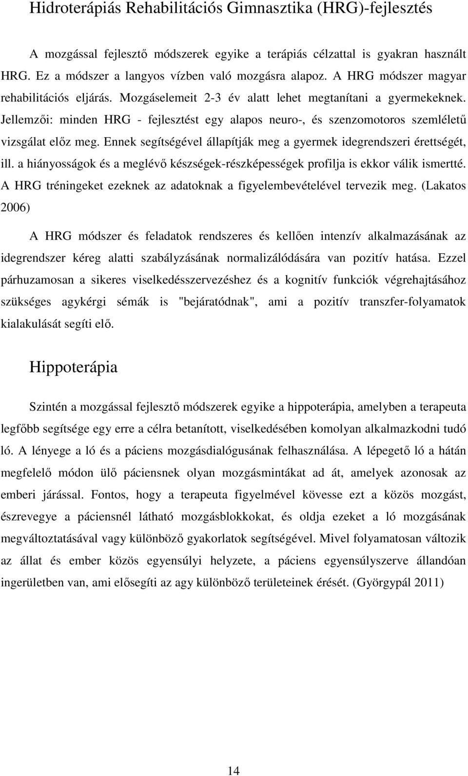 Jellemzői: minden HRG - fejlesztést egy alapos neuro-, és szenzomotoros szemléletű vizsgálat előz meg. Ennek segítségével állapítják meg a gyermek idegrendszeri érettségét, ill.