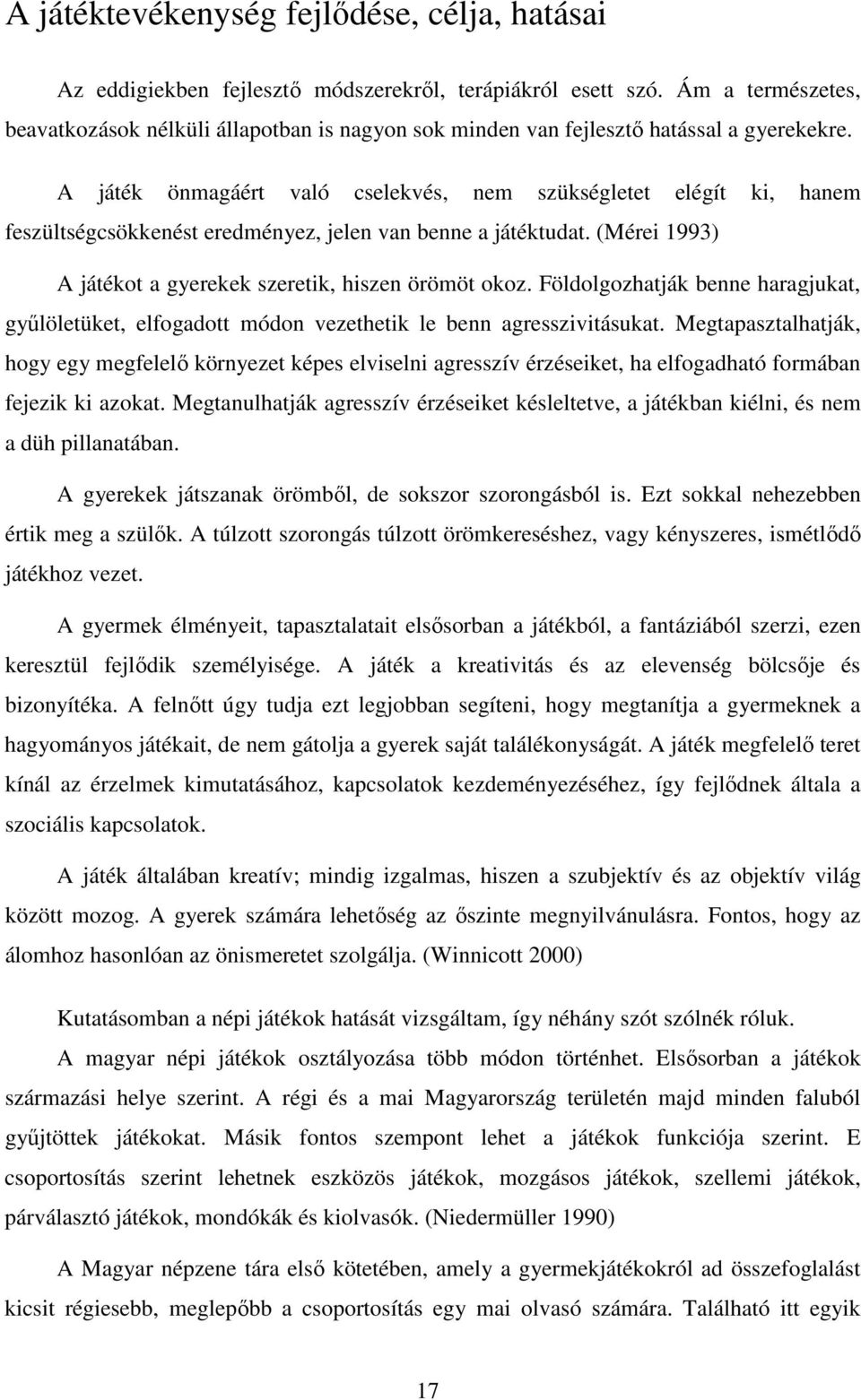 A játék önmagáért való cselekvés, nem szükségletet elégít ki, hanem feszültségcsökkenést eredményez, jelen van benne a játéktudat. (Mérei 1993) A játékot a gyerekek szeretik, hiszen örömöt okoz.