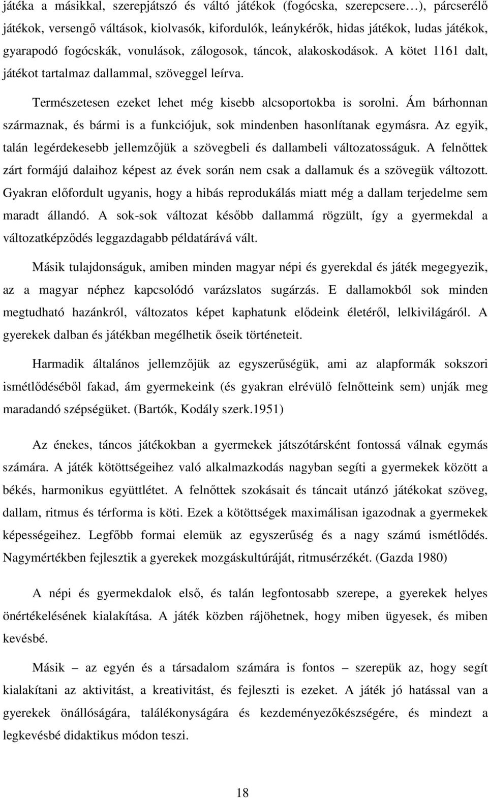 Ám bárhonnan származnak, és bármi is a funkciójuk, sok mindenben hasonlítanak egymásra. Az egyik, talán legérdekesebb jellemzőjük a szövegbeli és dallambeli változatosságuk.