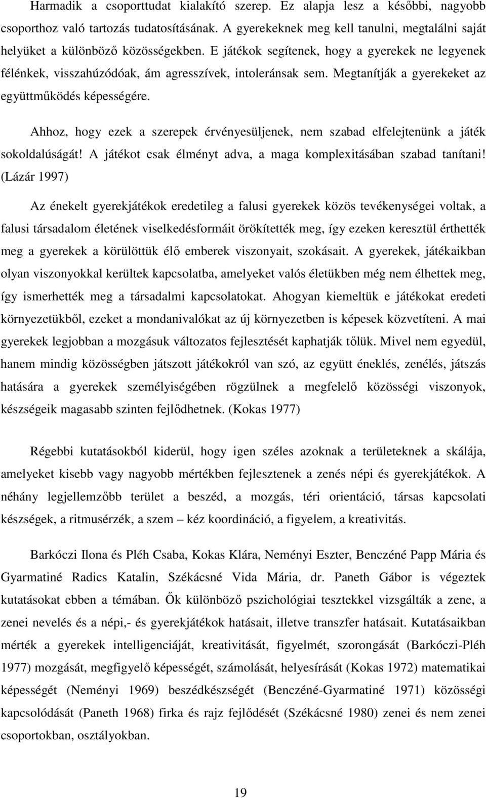 Megtanítják a gyerekeket az együttműködés képességére. Ahhoz, hogy ezek a szerepek érvényesüljenek, nem szabad elfelejtenünk a játék sokoldalúságát!