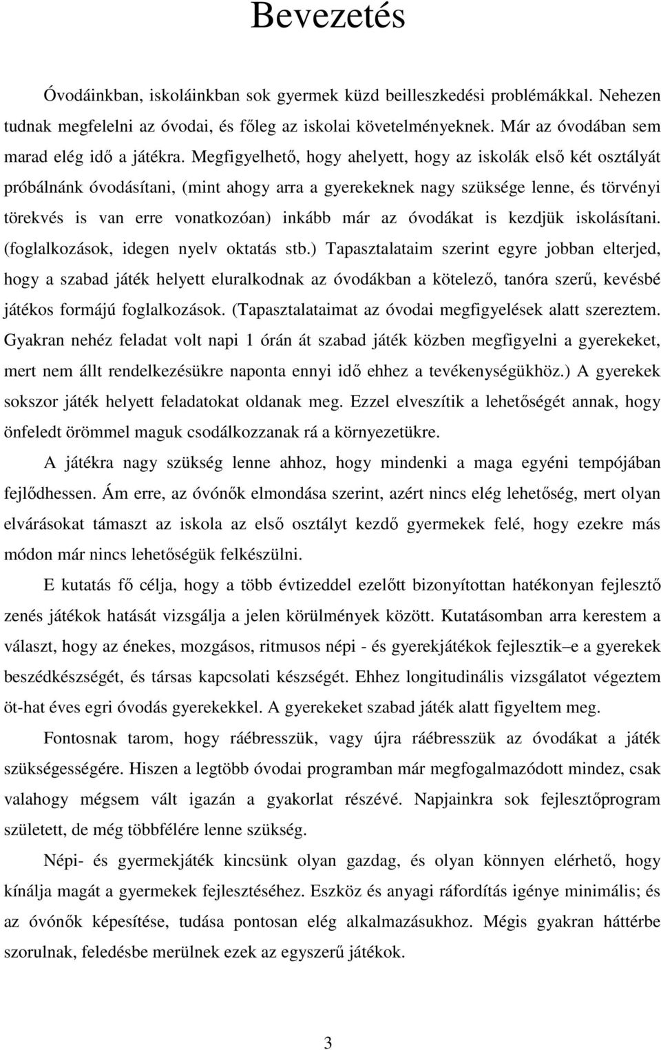 Megfigyelhető, hogy ahelyett, hogy az iskolák első két osztályát próbálnánk óvodásítani, (mint ahogy arra a gyerekeknek nagy szüksége lenne, és törvényi törekvés is van erre vonatkozóan) inkább már