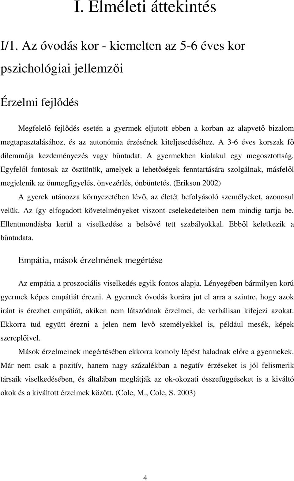 érzésének kiteljesedéséhez. A 3-6 éves korszak fő dilemmája kezdeményezés vagy bűntudat. A gyermekben kialakul egy megosztottság.