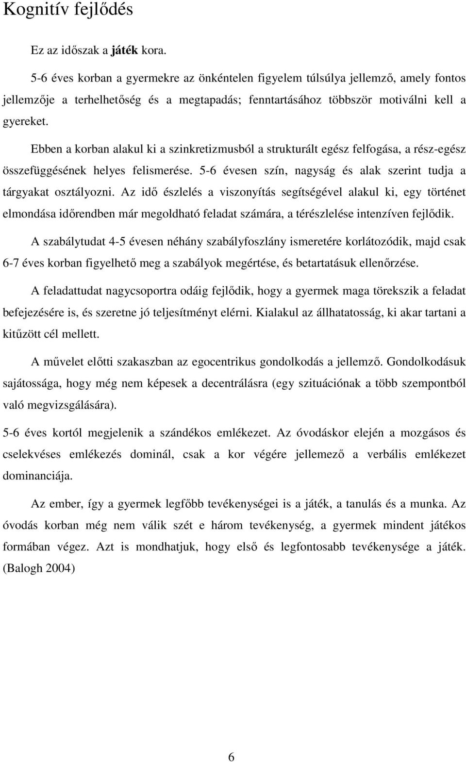 Ebben a korban alakul ki a szinkretizmusból a strukturált egész felfogása, a rész-egész összefüggésének helyes felismerése. 5-6 évesen szín, nagyság és alak szerint tudja a tárgyakat osztályozni.