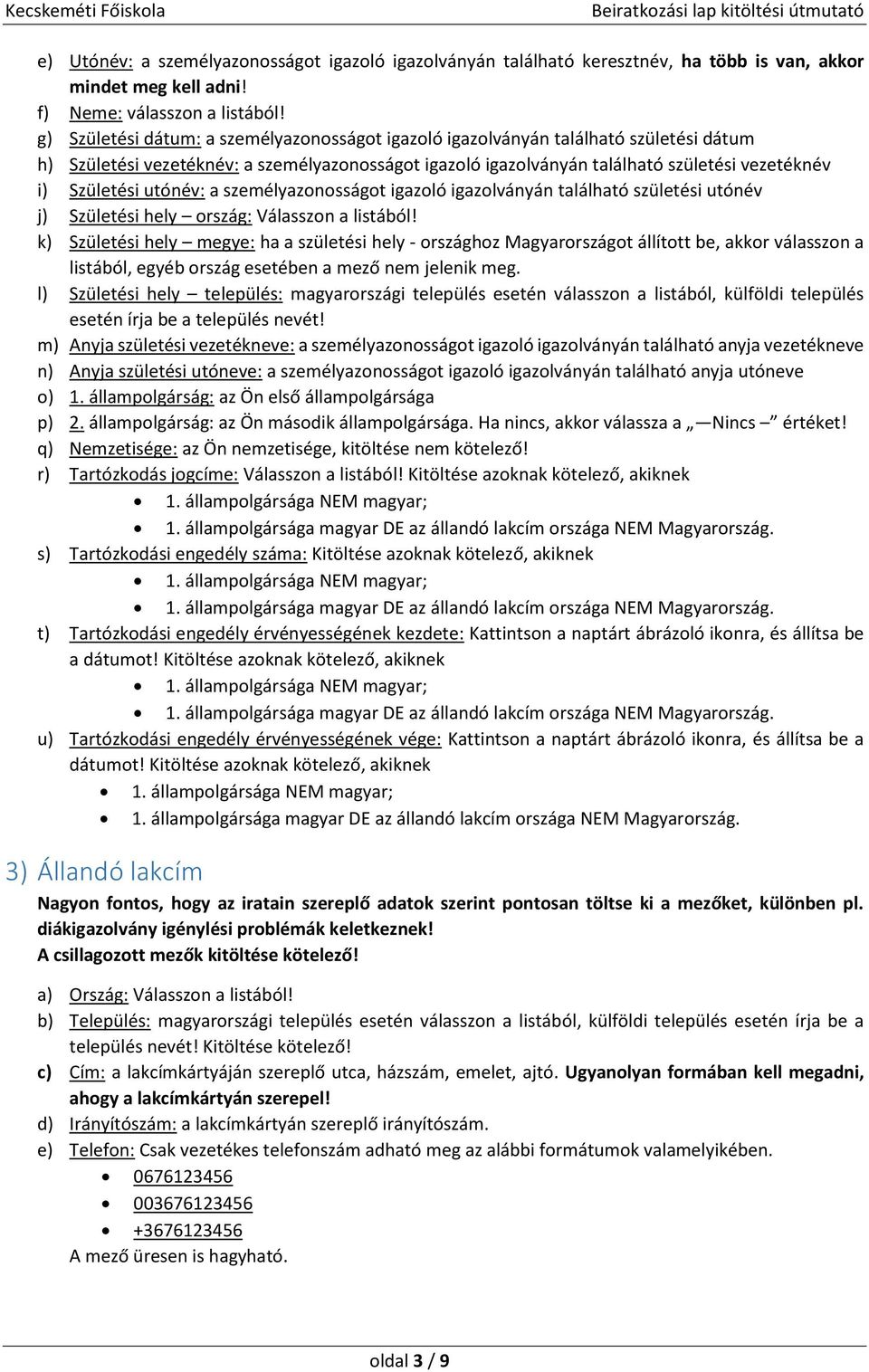 utónév: a személyazonosságot igazoló igazolványán található születési utónév j) Születési hely ország: Válasszon a listából!