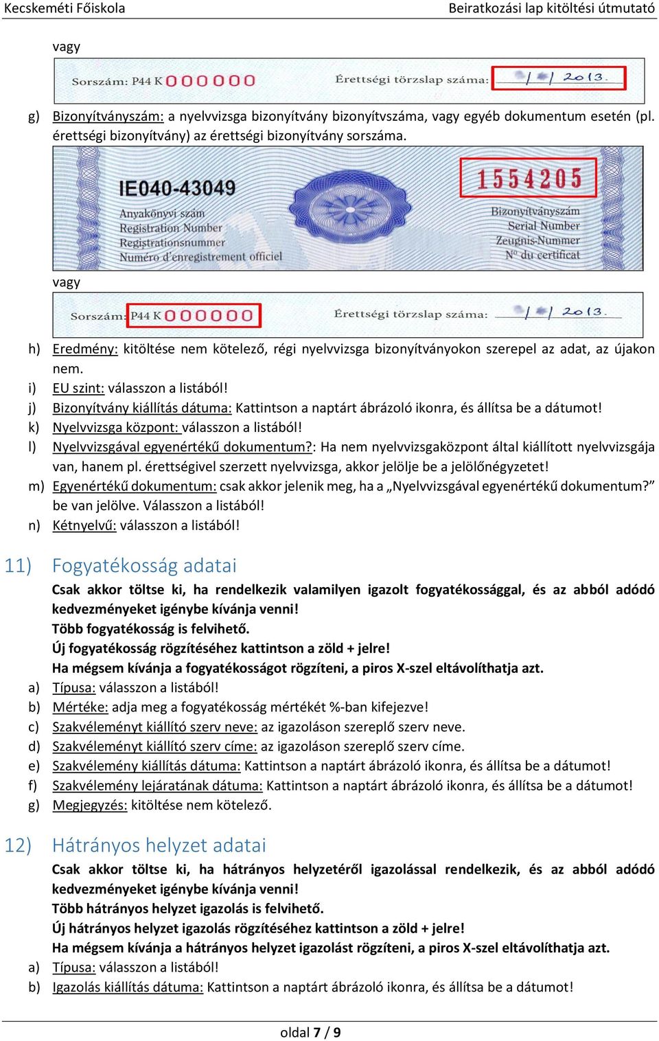 j) Bizonyítvány kiállítás dátuma: Kattintson a naptárt ábrázoló ikonra, és állítsa be a dátumot! k) Nyelvvizsga központ: válasszon a listából! l) Nyelvvizsgával egyenértékű dokumentum?