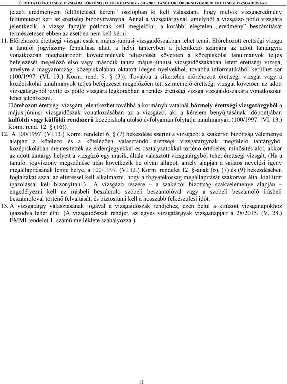 kérni. 11. Előrehozott érettségi vizsgát csak a május-júniusi vizsgaidőszakban lehet tenni.