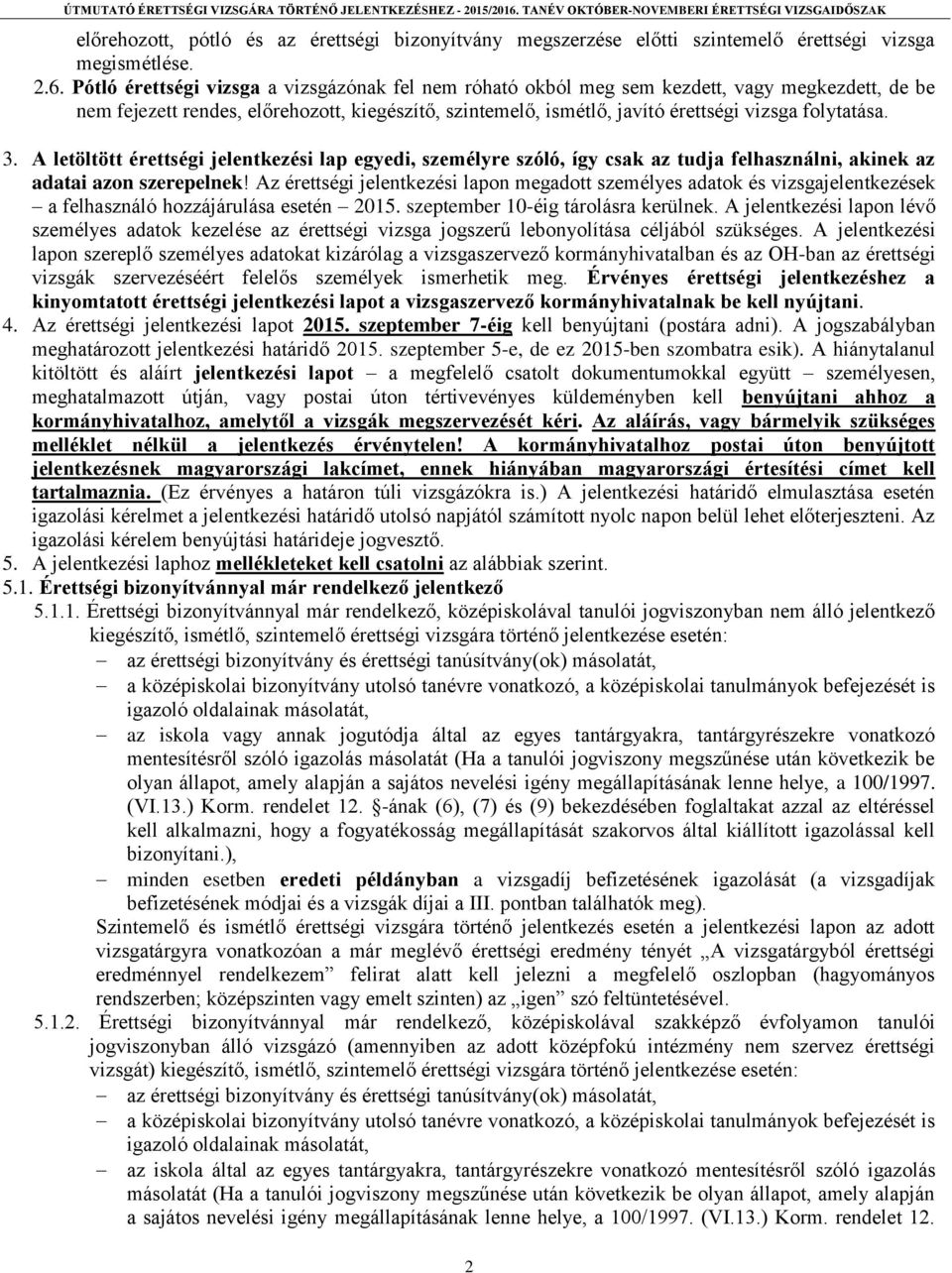 3. A letöltött érettségi jelentkezési lap egyedi, személyre szóló, így csak az tudja felhasználni, akinek az adatai azon szerepelnek!