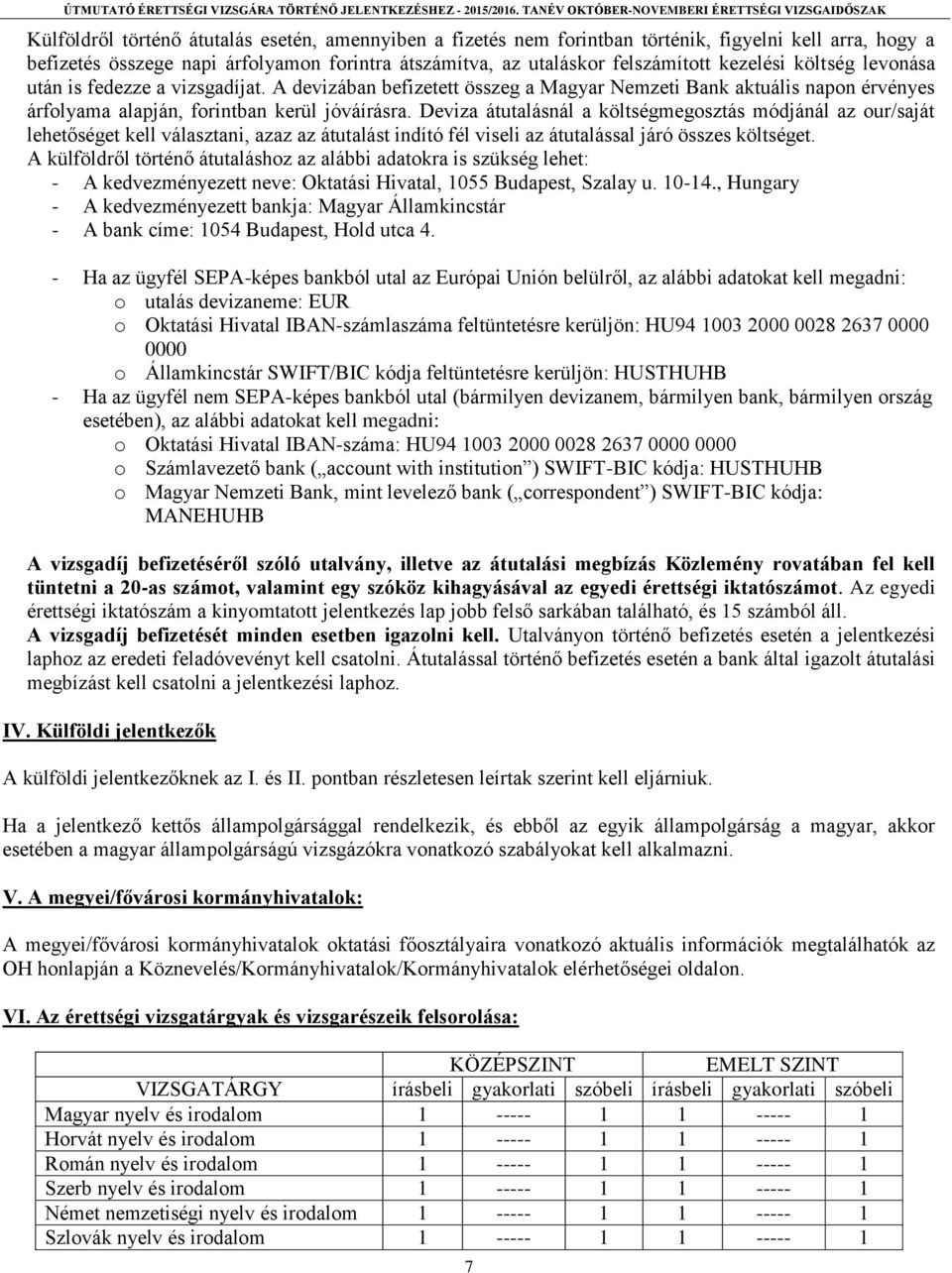 Deviza átutalásnál a költségmegosztás módjánál az our/saját lehetőséget kell választani, azaz az átutalást indító fél viseli az átutalással járó összes költséget.