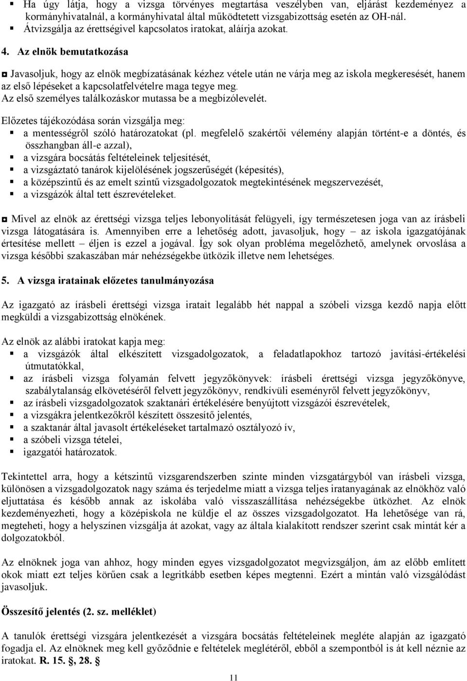 Az elnök bemutatkozása Javasoljuk, hogy az elnök megbízatásának kézhez vétele után ne várja meg az iskola megkeresését, hanem az első lépéseket a kapcsolatfelvételre maga tegye meg.