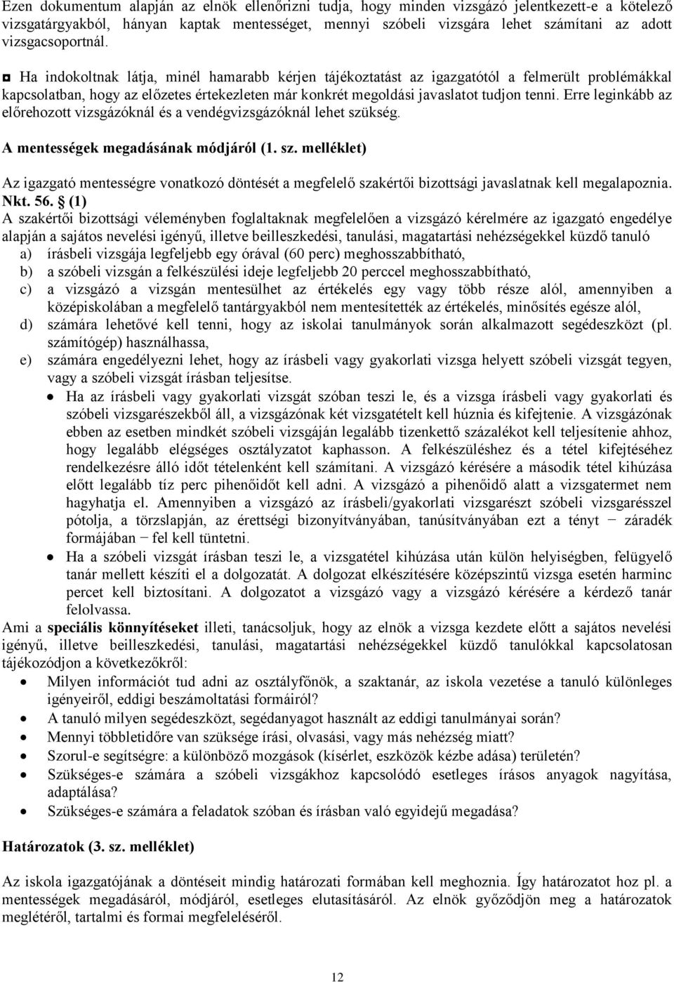 Ha indokoltnak látja, minél hamarabb kérjen tájékoztatást az igazgatótól a felmerült problémákkal kapcsolatban, hogy az előzetes értekezleten már konkrét megoldási javaslatot tudjon tenni.