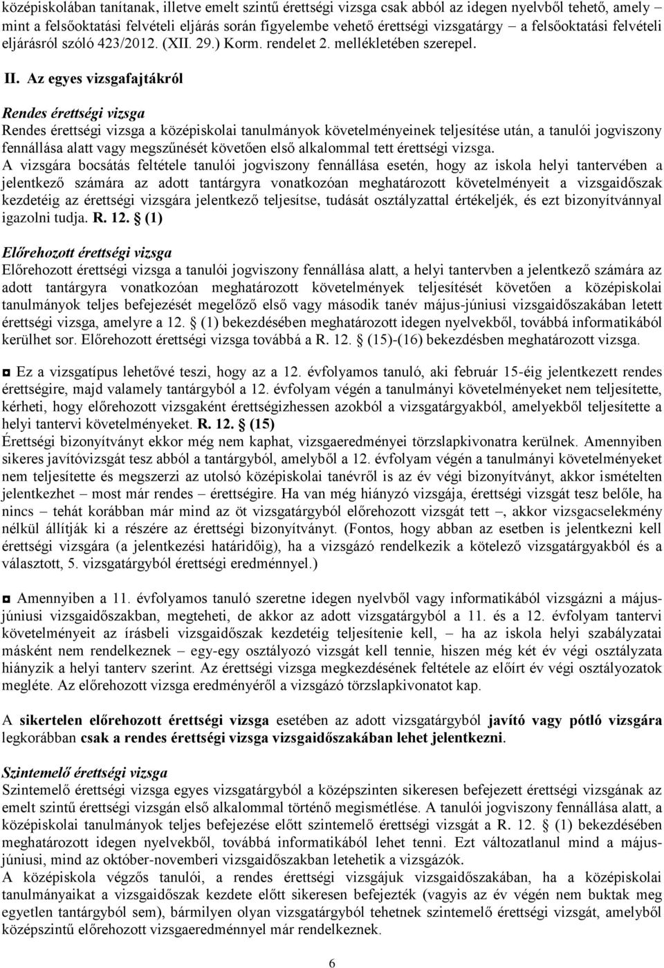 Az egyes vizsgafajtákról Rendes érettségi vizsga Rendes érettségi vizsga a középiskolai tanulmányok követelményeinek teljesítése után, a tanulói jogviszony fennállása alatt vagy megszűnését követően