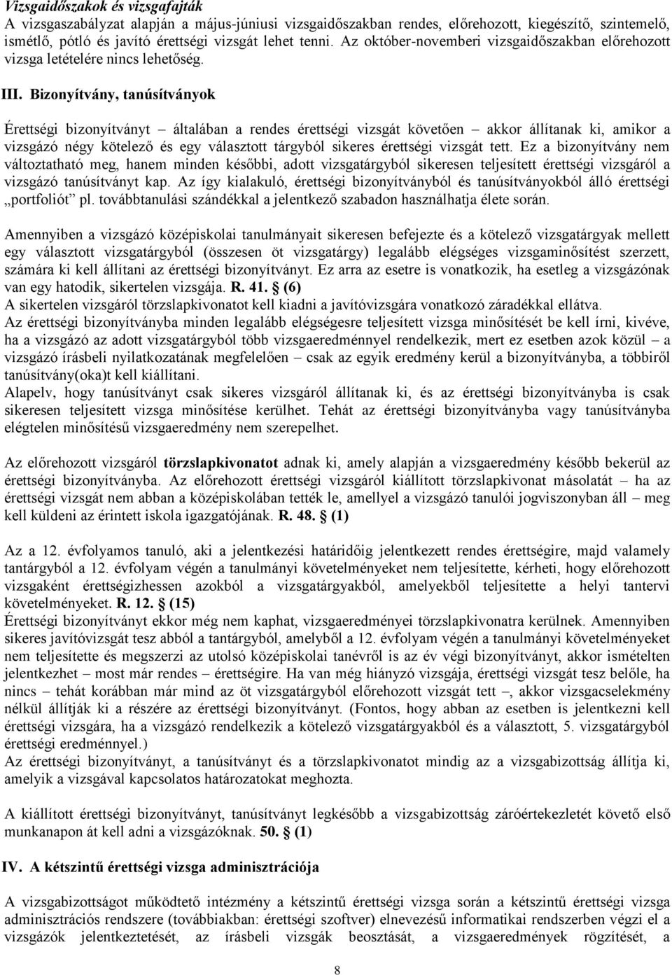 Bizonyítvány, tanúsítványok Érettségi bizonyítványt általában a rendes érettségi vizsgát követően akkor állítanak ki, amikor a vizsgázó négy kötelező és egy választott tárgyból sikeres érettségi