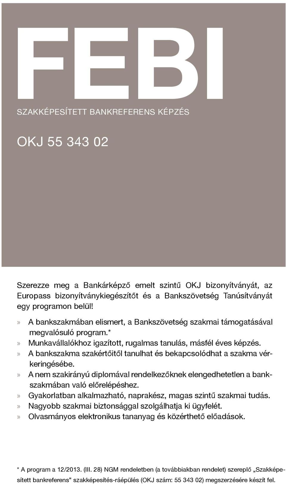 » A bankszakma szakértőitől tanulhat és bekapcsolódhat a szakma vérkeringésébe.» A nem szakirányú diplomával rendelkezőknek elengedhetetlen a bankszakmában való előrelépéshez.