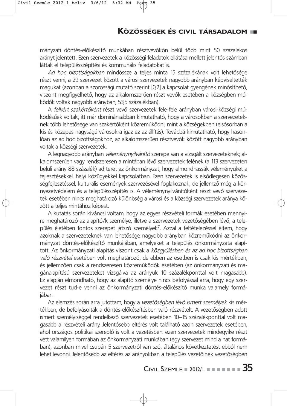 Ad hoc bizottságokban mindössze a teljes minta 15 százalékának volt lehetősége részt venni, a 29 szervezet között a városi szervezetek nagyobb arányban képviseltették magukat (azonban a szorossági