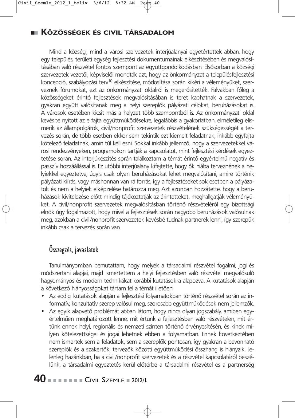 Elsősorban a községi szervezetek vezetői, képviselői mondták azt, hogy az önkormányzat a településfejlesztési koncepció, szabályozási terv 10 elkészítése, módosítása során kikéri a véleményüket,