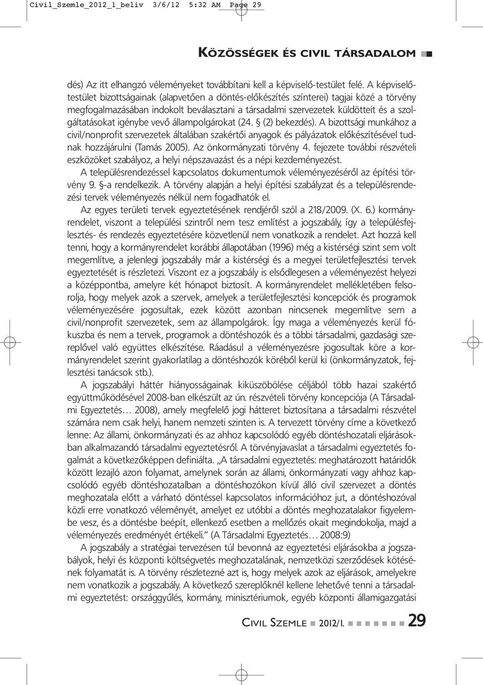 igénybe vevő állampolgárokat (24. (2) bekezdés). A bizottsági munkához a civil/nonprofit szervezetek általában szakértői anyagok és pályázatok előkészítésével tudnak hozzájárulni (Tamás 2005).