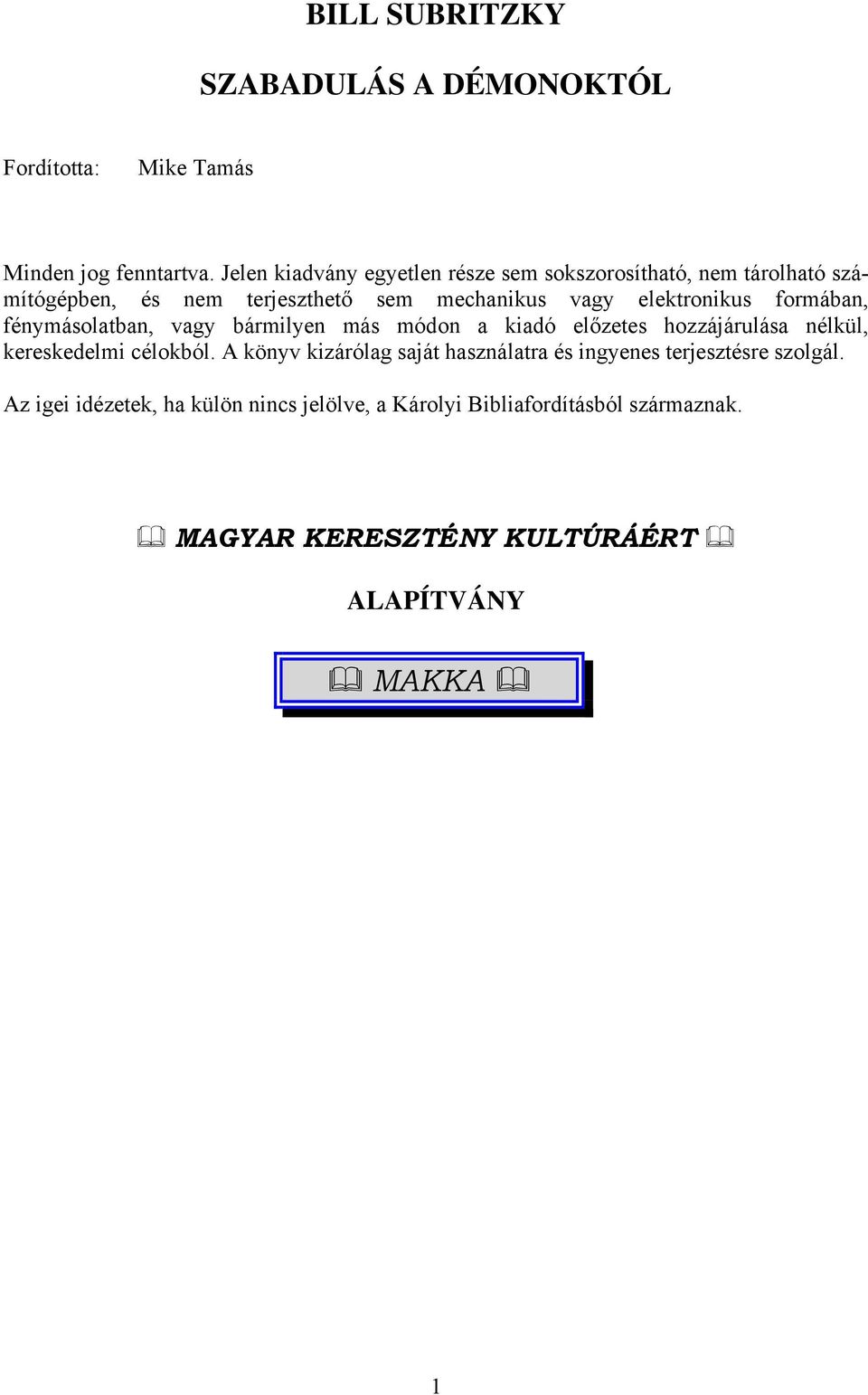 formában, fénymásolatban, vagy bármilyen más módon a kiadó előzetes hozzájárulása nélkül, kereskedelmi célokból.