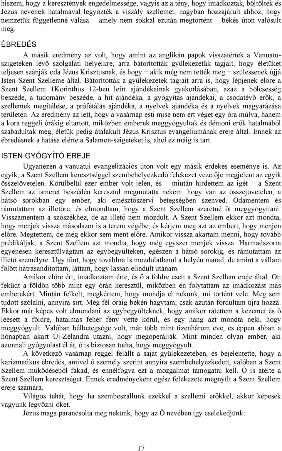 ÉBREDÉS A másik eredmény az volt, hogy amint az anglikán papok visszatértek a Vanuatuszigeteken lévő szolgálati helyeikre, arra bátorították gyülekezetük tagjait, hogy életüket teljesen szánják oda