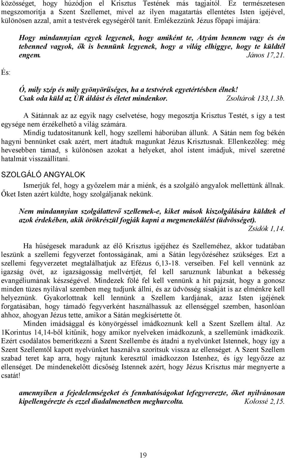 Emlékezzünk Jézus főpapi imájára: És: Hogy mindannyian egyek legyenek, hogy amiként te, Atyám bennem vagy és én tebenned vagyok, ők is bennünk legyenek, hogy a világ elhiggye, hogy te küldtél engem.