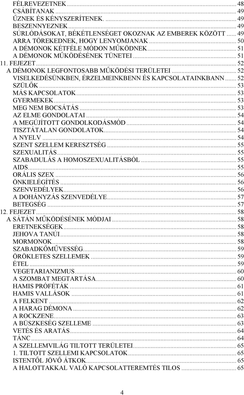 .. 52 SZÜLŐK... 53 MÁS KAPCSOLATOK... 53 GYERMEKEK... 53 MEG NEM BOCSÁTÁS... 53 AZ ELME GONDOLATAI... 54 A MEGÚJÍTOTT GONDOLKODÁSMÓD... 54 TISZTÁTALAN GONDOLATOK... 54 A NYELV.