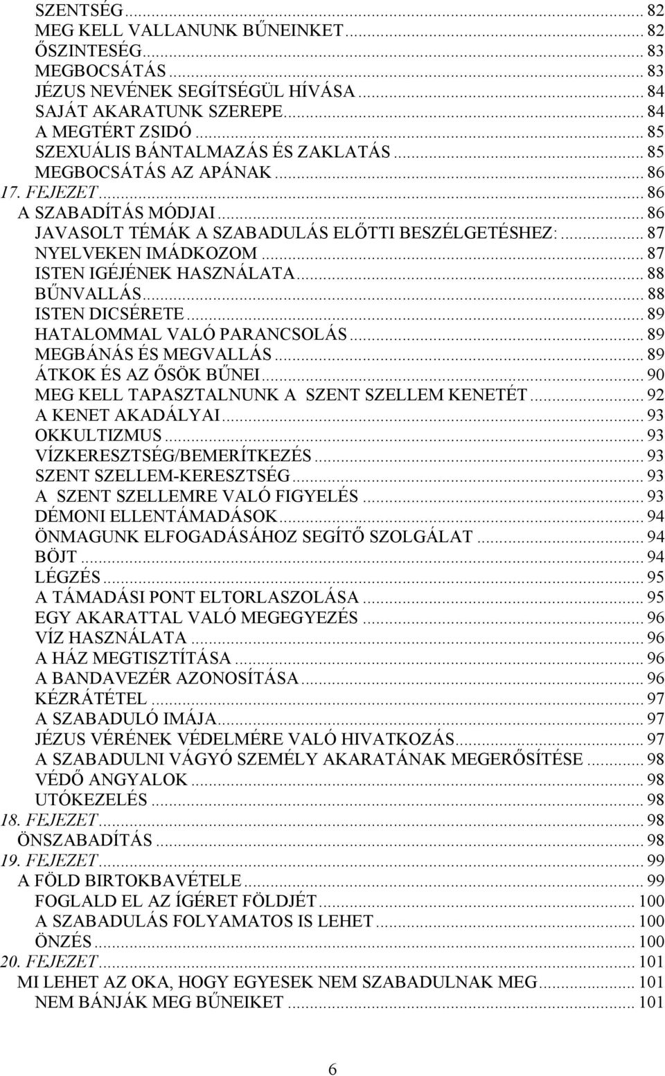 .. 87 ISTEN IGÉJÉNEK HASZNÁLATA... 88 BŰNVALLÁS... 88 ISTEN DICSÉRETE... 89 HATALOMMAL VALÓ PARANCSOLÁS... 89 MEGBÁNÁS ÉS MEGVALLÁS... 89 ÁTKOK ÉS AZ ŐSÖK BŰNEI.