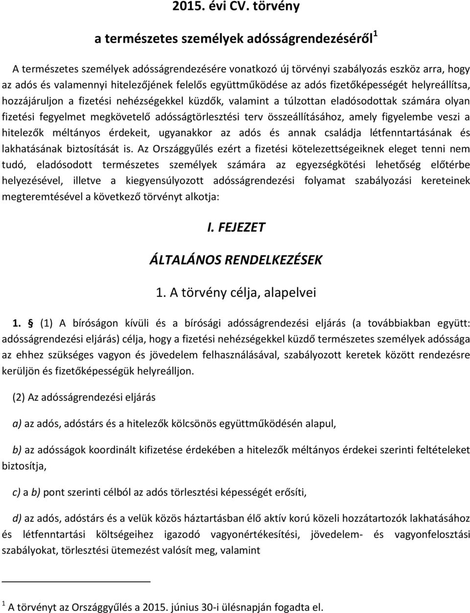 együttműködése az adós fizetőképességét helyreállítsa, hozzájáruljon a fizetési nehézségekkel küzdők, valamint a túlzottan eladósodottak számára olyan fizetési fegyelmet megkövetelő