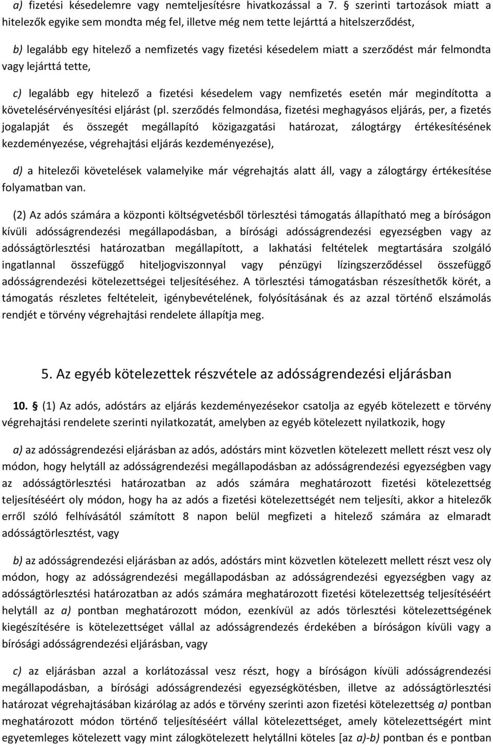 felmondta vagy lejárttá tette, c) legalább egy hitelező a fizetési késedelem vagy nemfizetés esetén már megindította a követelésérvényesítési eljárást (pl.