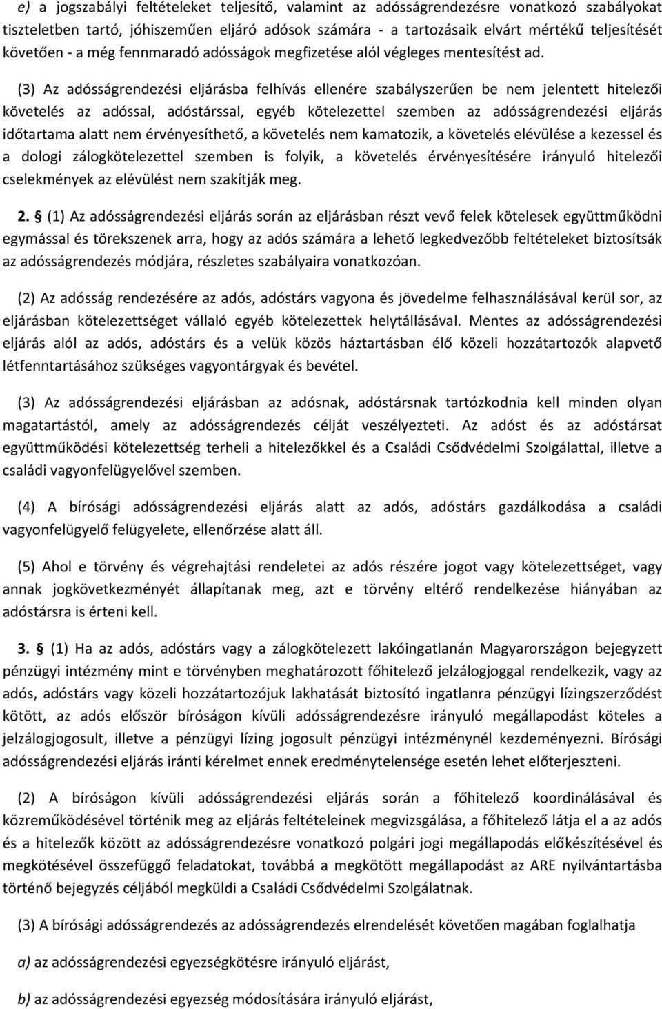 (3) Az adósságrendezési eljárásba felhívás ellenére szabályszerűen be nem jelentett hitelezői követelés az adóssal, adóstárssal, egyéb kötelezettel szemben az adósságrendezési eljárás időtartama