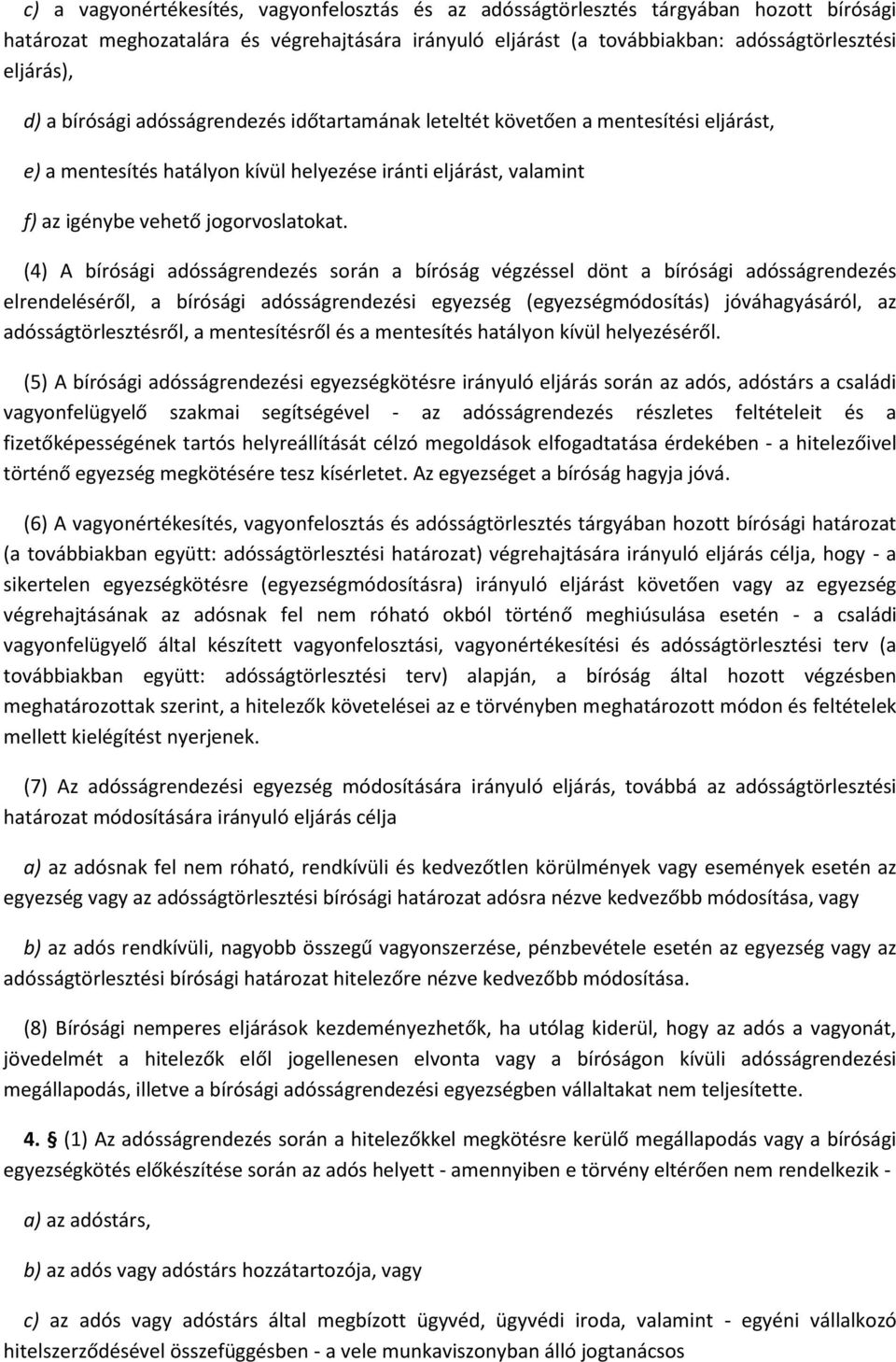 (4) A bírósági adósságrendezés során a bíróság végzéssel dönt a bírósági adósságrendezés elrendeléséről, a bírósági adósságrendezési egyezség (egyezségmódosítás) jóváhagyásáról, az