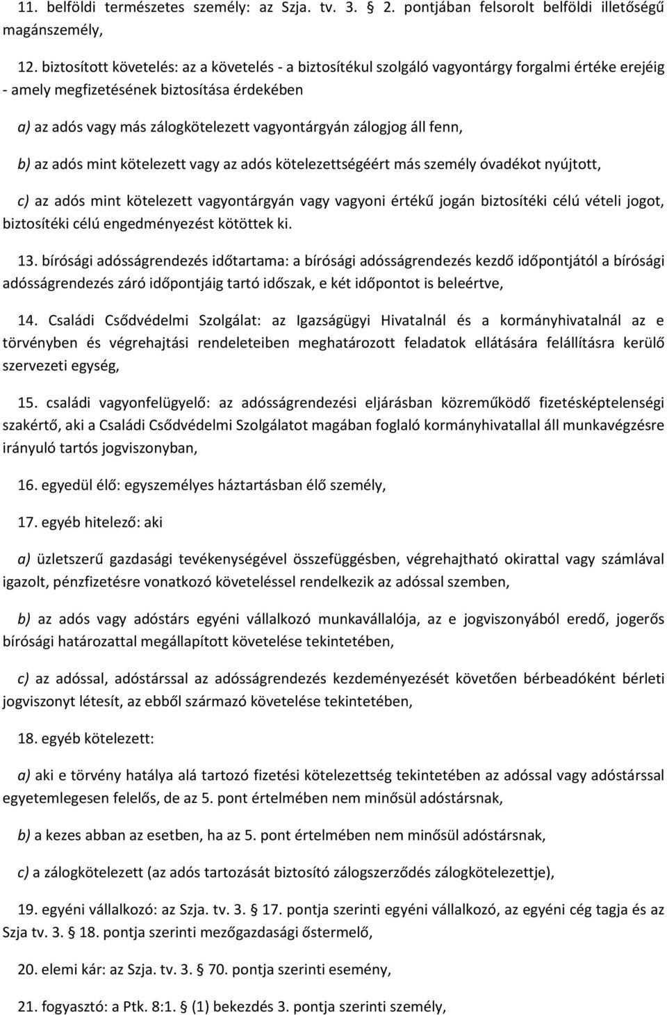 zálogjog áll fenn, b) az adós mint kötelezett vagy az adós kötelezettségéért más személy óvadékot nyújtott, c) az adós mint kötelezett vagyontárgyán vagy vagyoni értékű jogán biztosítéki célú vételi