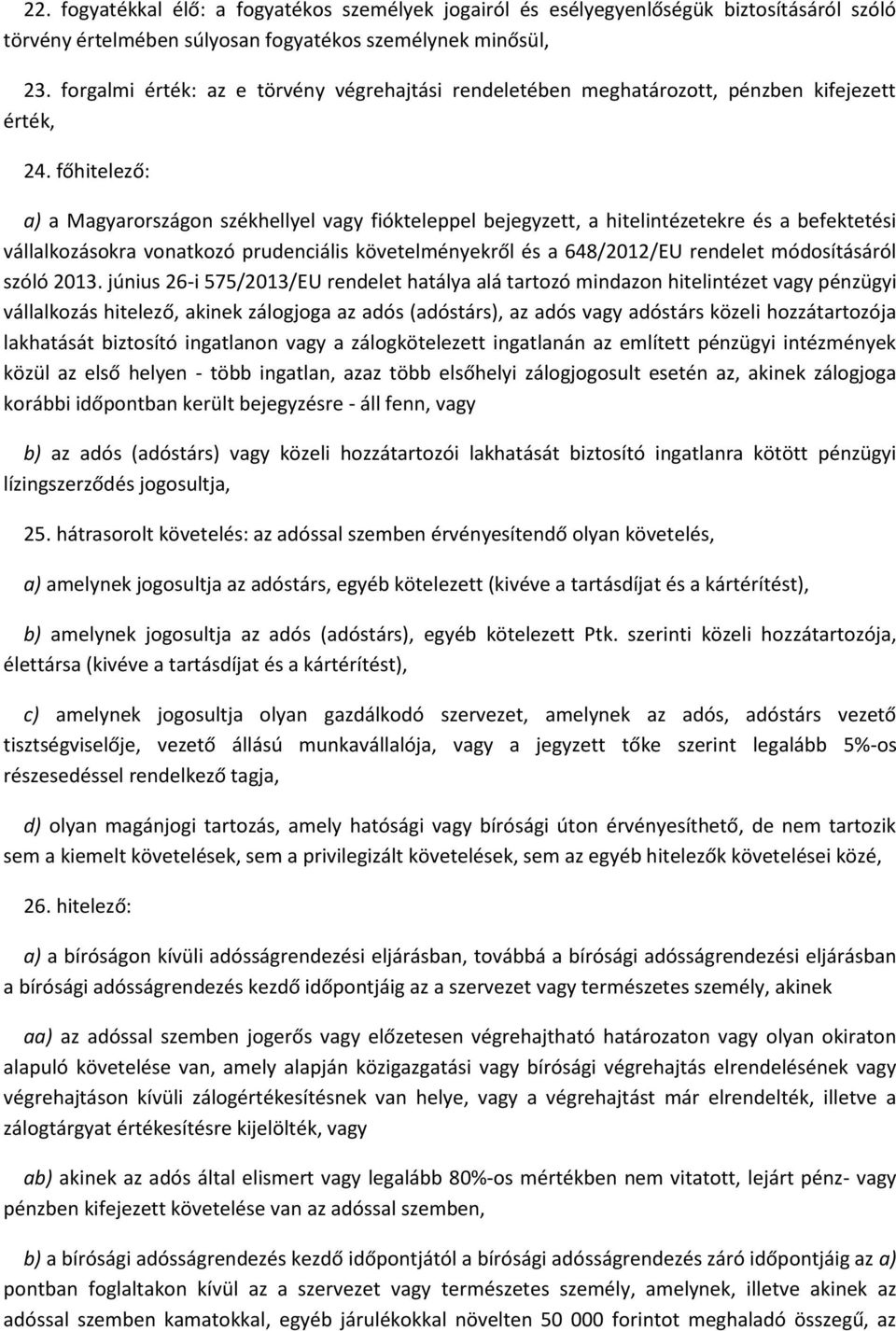 főhitelező: a) a Magyarországon székhellyel vagy fiókteleppel bejegyzett, a hitelintézetekre és a befektetési vállalkozásokra vonatkozó prudenciális követelményekről és a 648/2012/EU rendelet