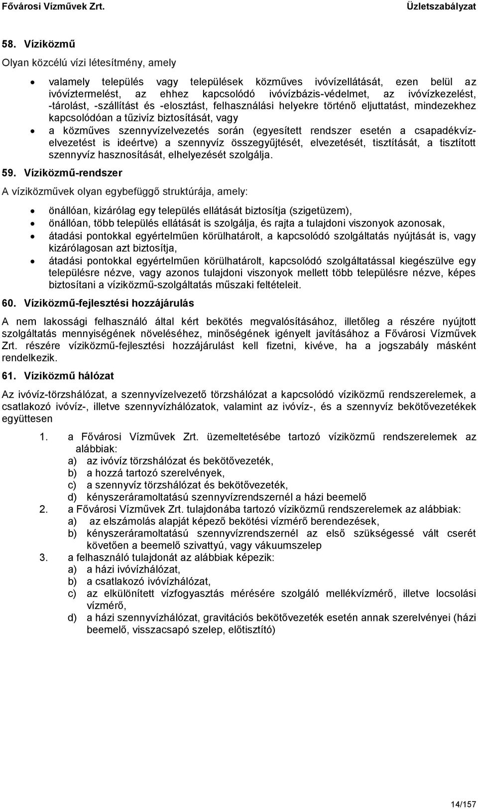 rendszer esetén a csapadékvízelvezetést is ideértve) a szennyvíz összegyűjtését, elvezetését, tisztítását, a tisztított szennyvíz hasznosítását, elhelyezését szolgálja. 59.