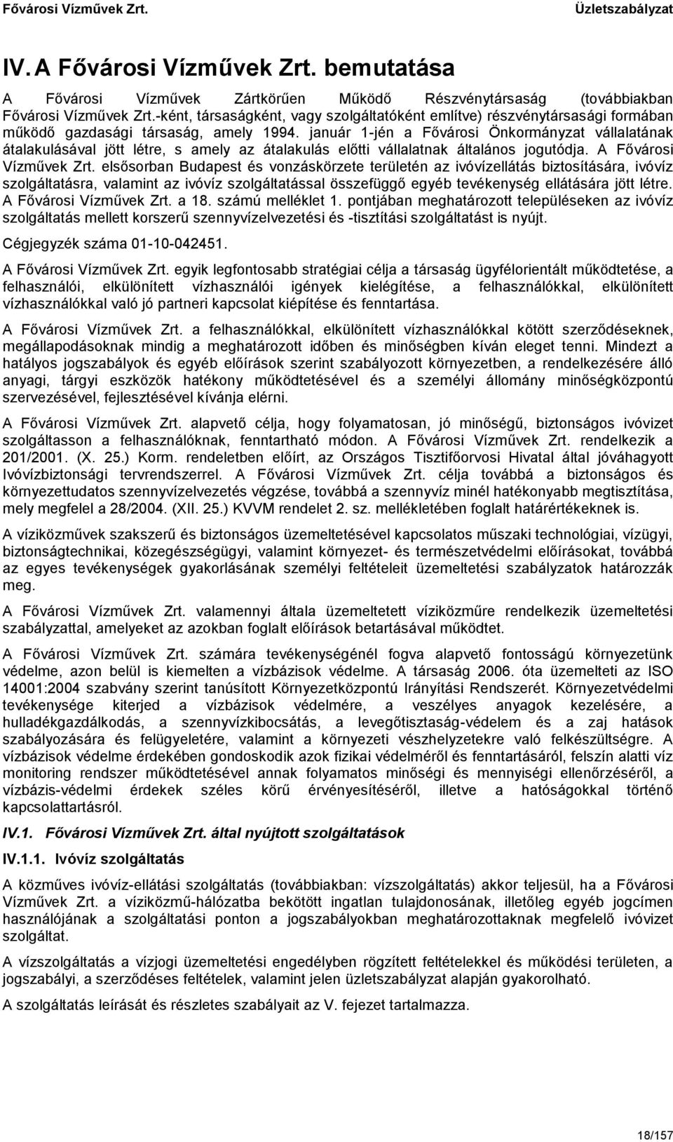 január 1-jén a Fővárosi Önkormányzat vállalatának átalakulásával jött létre, s amely az átalakulás előtti vállalatnak általános jogutódja. A Fővárosi Vízművek Zrt.