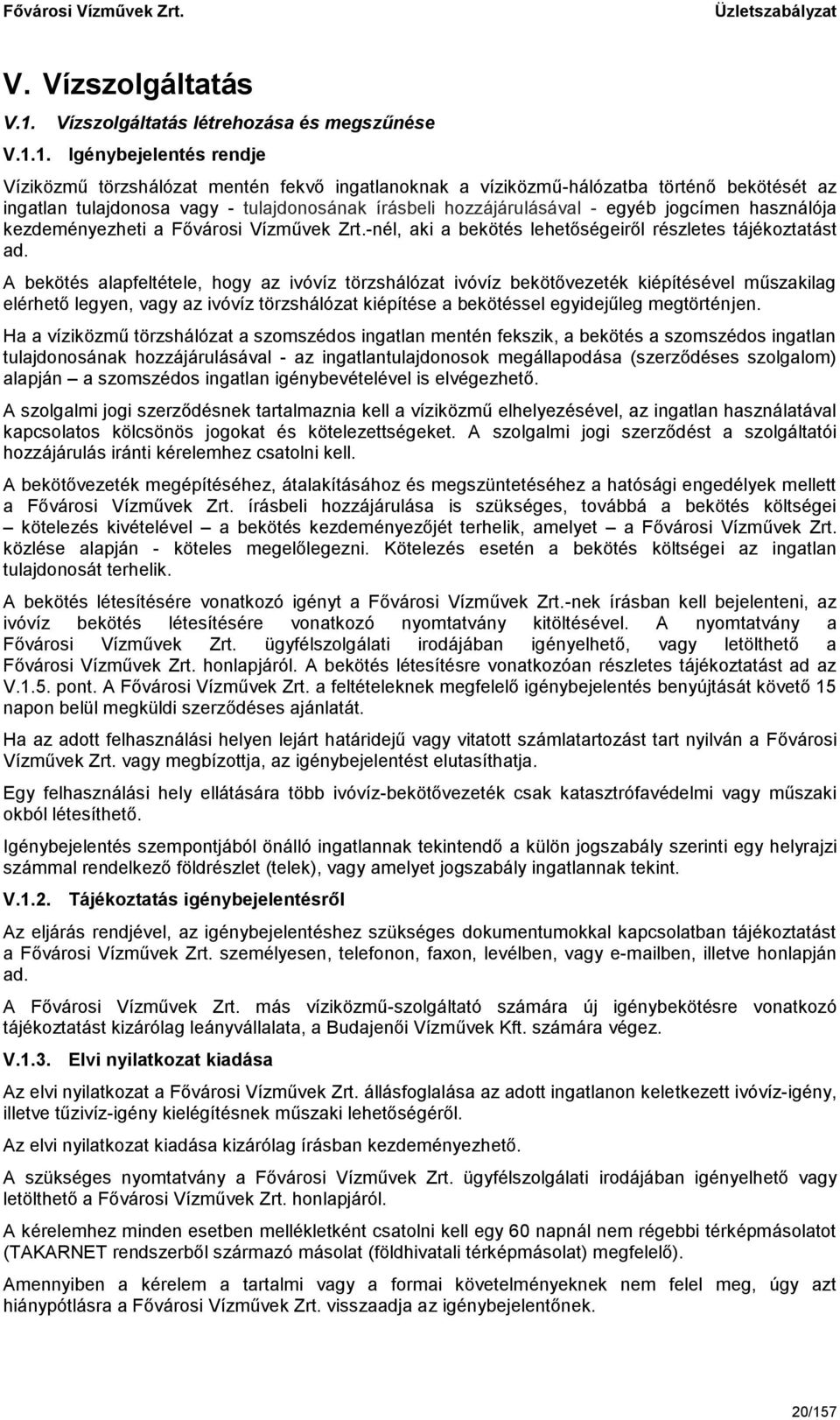 1. Igénybejelentés rendje Víziközmű törzshálózat mentén fekvő ingatlanoknak a víziközmű-hálózatba történő bekötését az ingatlan tulajdonosa vagy - tulajdonosának írásbeli hozzájárulásával - egyéb