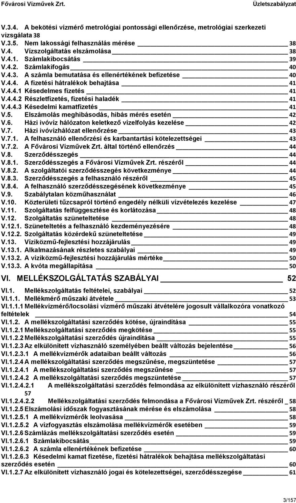 4.4.3 Késedelmi kamatfizetés 41 V.5. Elszámolás meghibásodás, hibás mérés esetén 42 V.6. Házi ivóvíz hálózaton keletkező vízelfolyás kezelése 42 V.7. Házi ivóvízhálózat ellenőrzése 43 V.7.1. A felhasználó ellenőrzési és karbantartási kötelezettségei 43 V.