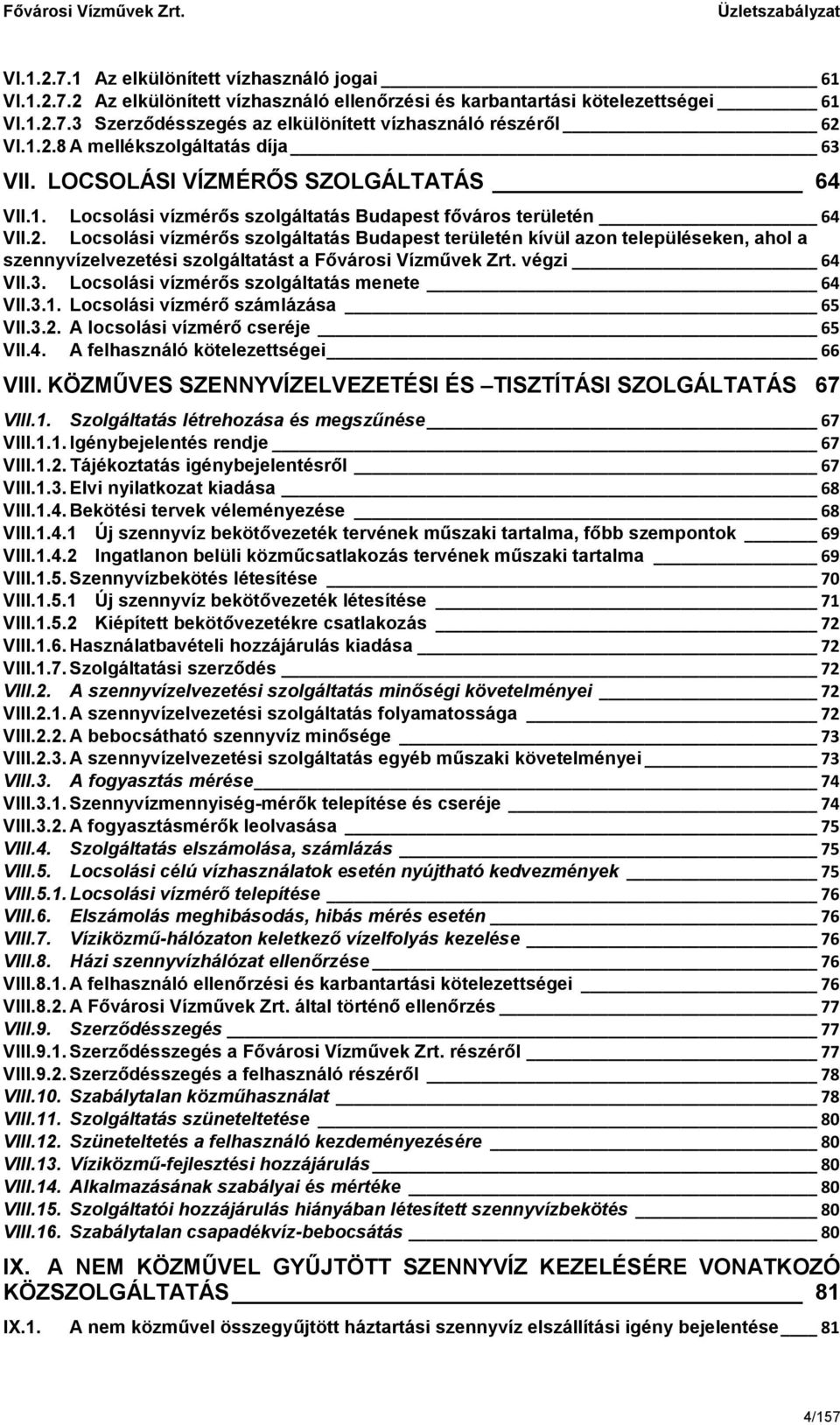 végzi 64 VII.3. Locsolási vízmérős szolgáltatás menete 64 VII.3.1. Locsolási vízmérő számlázása 65 VII.3.2. A locsolási vízmérő cseréje 65 VII.4. A felhasználó kötelezettségei 66 VIII.