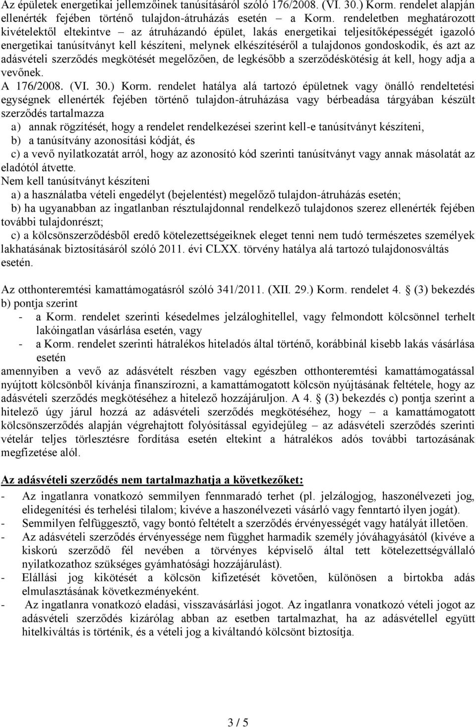 gondoskodik, és azt az adásvételi szerződés megkötését megelőzően, de legkésőbb a szerződéskötésig át kell, hogy adja a vevőnek. A 176/2008. (VI. 30.) Korm.