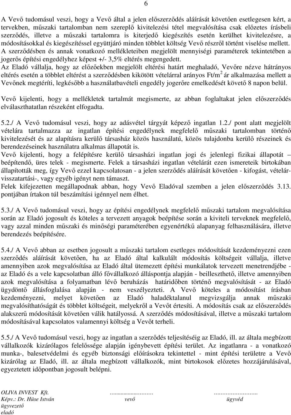 viselése mellett. A szerződésben és annak vonatkozó mellékleteiben megjelölt mennyiségi paraméterek tekintetében a jogerős építési engedélyhez képest +/- 3,5% eltérés megengedett.