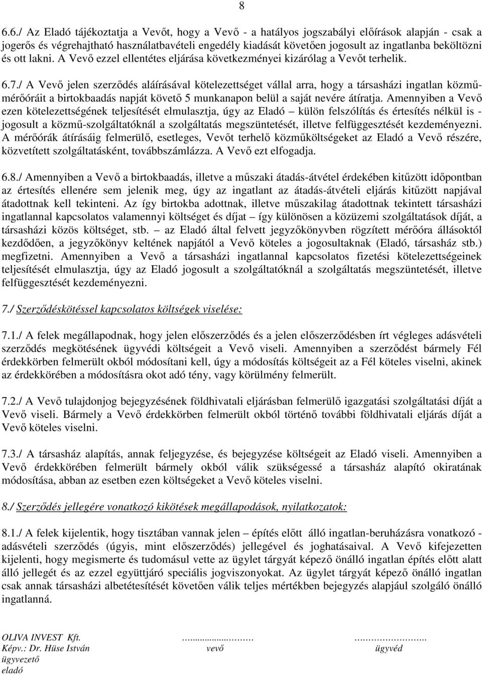 / A Vevő jelen szerződés aláírásával kötelezettséget vállal arra, hogy a társasházi ingatlan közműmérőóráit a birtokbaadás napját követő 5 munkanapon belül a saját nevére átíratja.